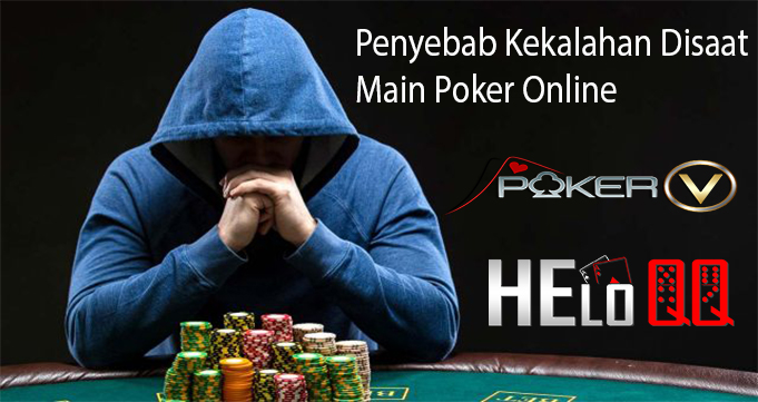 Penyebab Kekalahan Disaat Main Poker Online